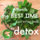 When is the BEST time to start a detox